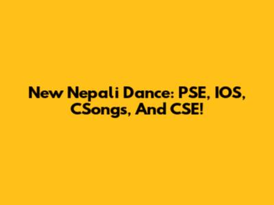 New Nepali Dance: PSE, IOS, CSongs, And CSE!