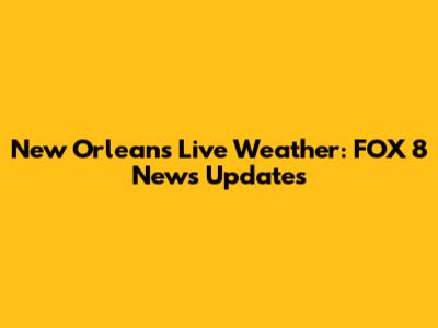 New Orleans Live Weather: FOX 8 News Updates
