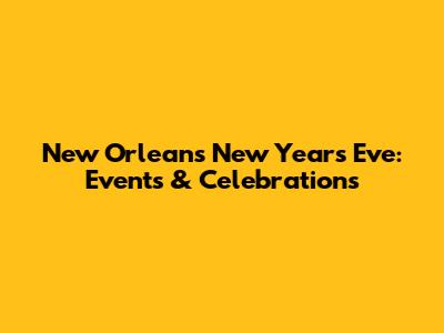 New Orleans New Year's Eve: Events & Celebrations
