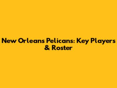 New Orleans Pelicans: Key Players & Roster