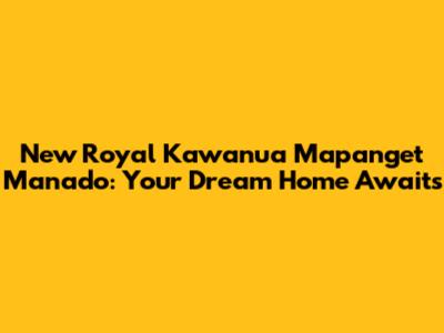 New Royal Kawanua Mapanget Manado: Your Dream Home Awaits