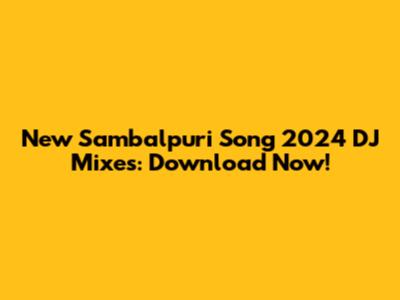New Sambalpuri Song 2024 DJ Mixes: Download Now!