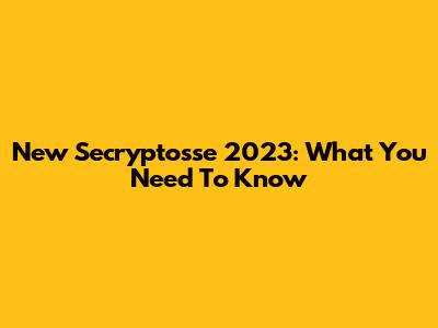New Secryptosse 2023: What You Need To Know