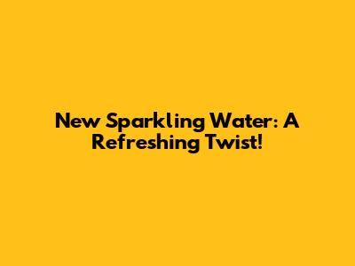 New Sparkling Water: A Refreshing Twist!