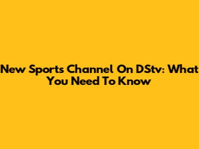 New Sports Channel On DStv: What You Need To Know