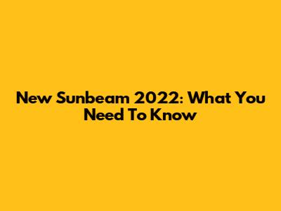 New Sunbeam 2022: What You Need To Know