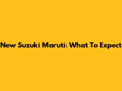 New Suzuki Maruti: What To Expect