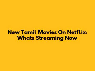 New Tamil Movies On Netflix: What's Streaming Now