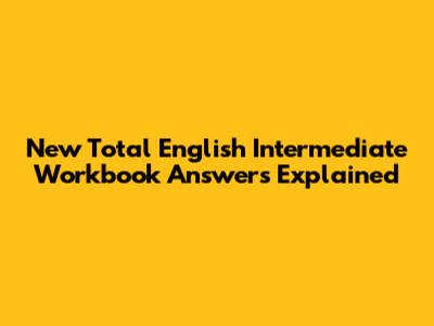 New Total English Intermediate Workbook Answers Explained