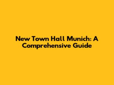 New Town Hall Munich: A Comprehensive Guide