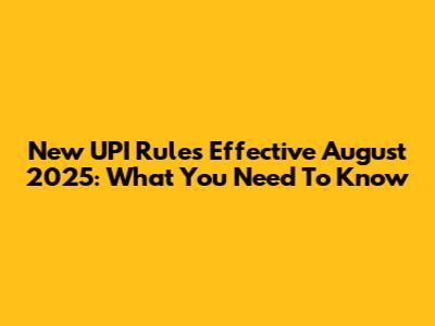 New UPI Rules Effective August 2025: What You Need To Know