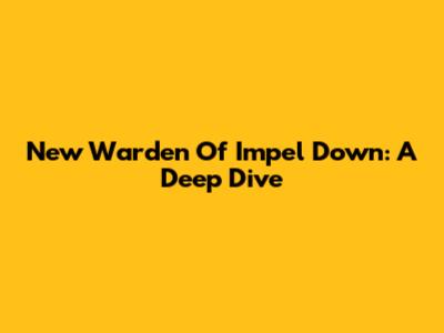 New Warden Of Impel Down: A Deep Dive