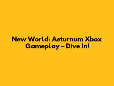 New World: Aeturnum Xbox Gameplay – Dive In!