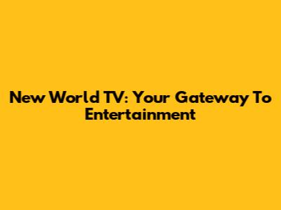 New World TV: Your Gateway To Entertainment