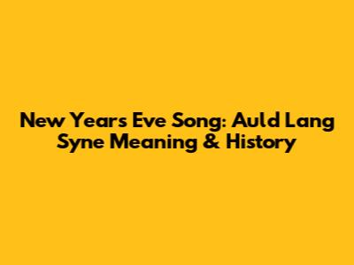 New Year's Eve Song: Auld Lang Syne Meaning & History