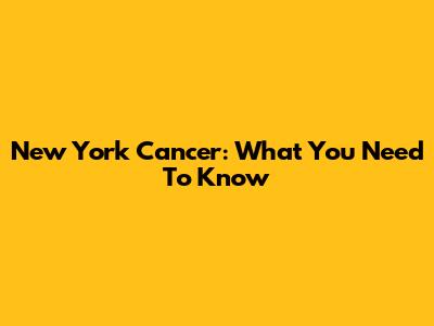 New York Cancer: What You Need To Know