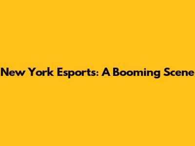 New York Esports: A Booming Scene