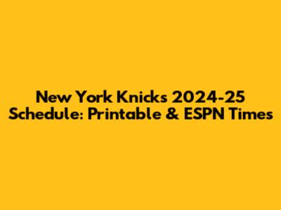New York Knicks 2024-25 Schedule: Printable & ESPN Times