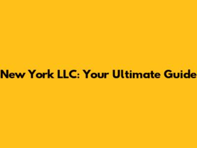 New York LLC: Your Ultimate Guide