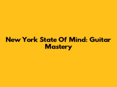 New York State Of Mind: Guitar Mastery