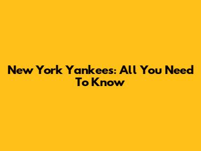 New York Yankees: All You Need To Know