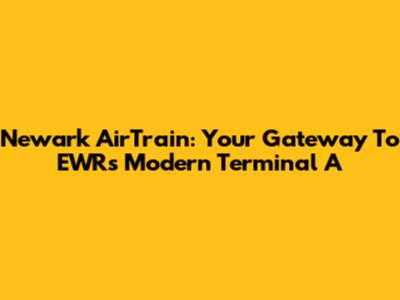 Newark AirTrain: Your Gateway To EWR's Modern Terminal A