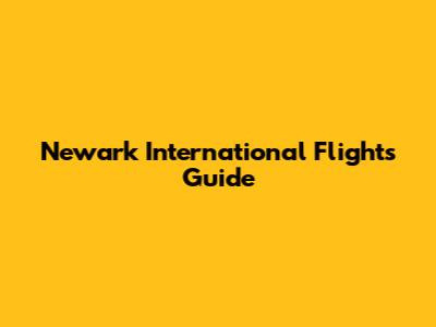 Newark International Flights Guide
