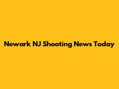 Newark NJ Shooting News Today