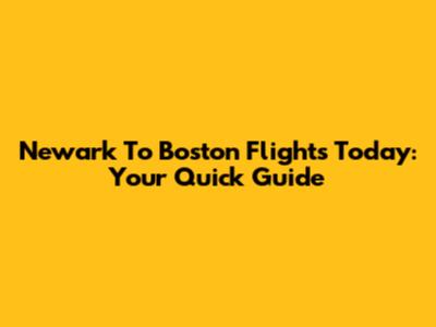 Newark To Boston Flights Today: Your Quick Guide