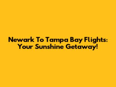 Newark To Tampa Bay Flights: Your Sunshine Getaway!