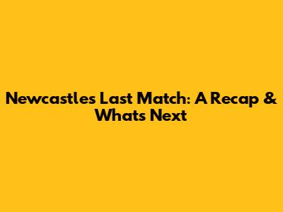 Newcastle's Last Match: A Recap & What's Next