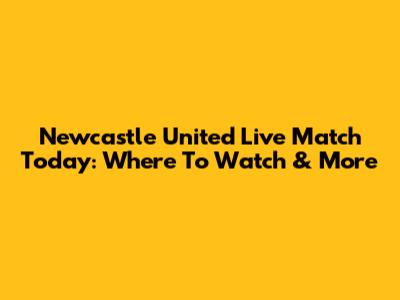 Newcastle United Live Match Today: Where To Watch & More