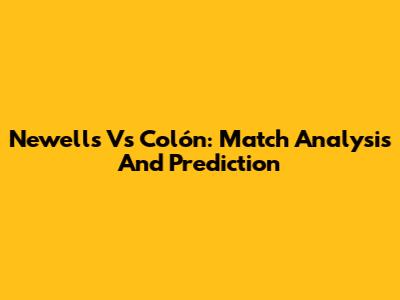 Newell's Vs Colón: Match Analysis And Prediction