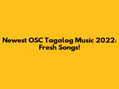 Newest OSC Tagalog Music 2022: Fresh Songs!