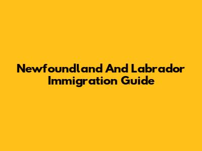Newfoundland And Labrador Immigration Guide
