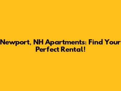 Newport, NH Apartments: Find Your Perfect Rental!