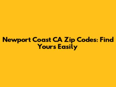 Newport Coast CA Zip Codes: Find Yours Easily
