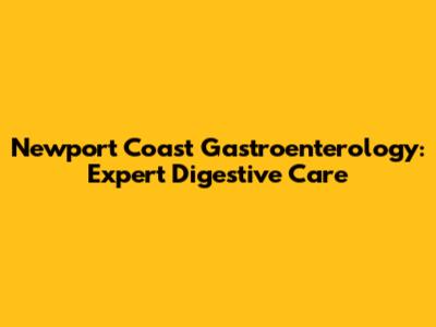 Newport Coast Gastroenterology: Expert Digestive Care