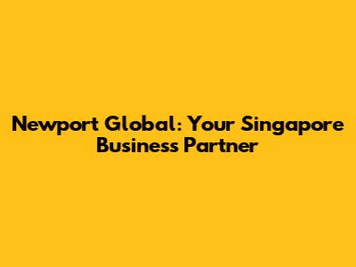 Newport Global: Your Singapore Business Partner