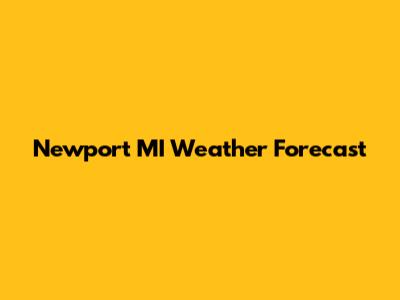 Newport MI Weather Forecast