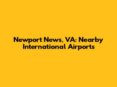 Newport News, VA: Nearby International Airports