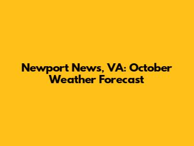 Newport News, VA: October Weather Forecast