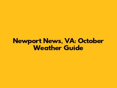 Newport News, VA: October Weather Guide