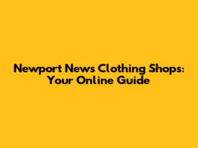 Newport News Clothing Shops: Your Online Guide