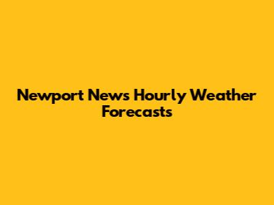 Newport News Hourly Weather Forecasts