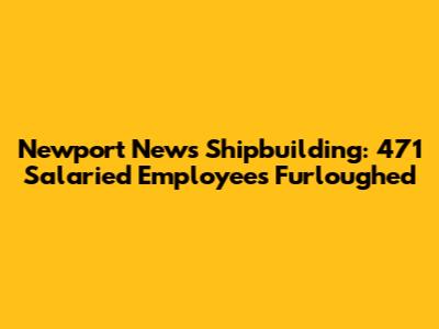 Newport News Shipbuilding: 471 Salaried Employees Furloughed