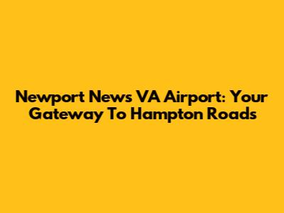 Newport News VA Airport: Your Gateway To Hampton Roads