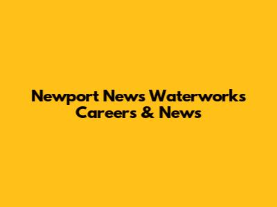 Newport News Waterworks Careers & News