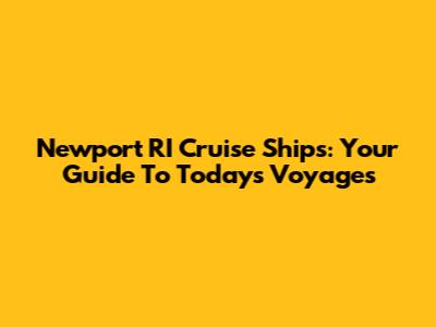 Newport RI Cruise Ships: Your Guide To Today's Voyages