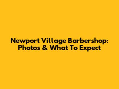 Newport Village Barbershop: Photos & What To Expect